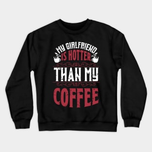 My Girlfriend Is Hotter Than My Coffee Crewneck Sweatshirt